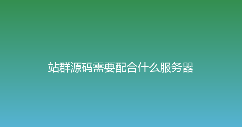 站群源码需要配合什么服务器 封面图