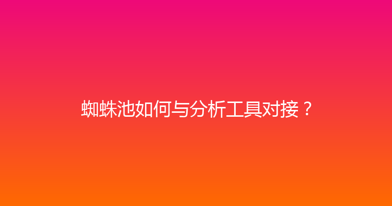 蜘蛛池如何与分析工具对接？ 封面图