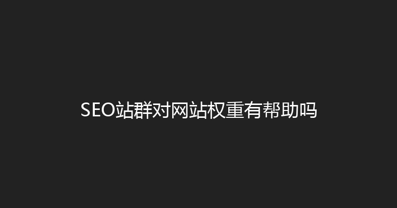 SEO站群对网站权重有帮助吗 封面图
